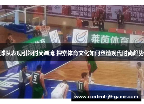 球队表现引领时尚潮流 探索体育文化如何塑造现代时尚趋势 球队表现引领时尚潮流 探索体育文化如何塑造现代时尚趋势