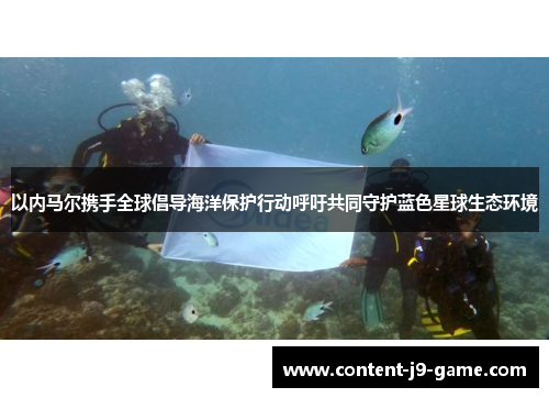 以内马尔携手全球倡导海洋保护行动呼吁共同守护蓝色星球生态环境 以内马尔携手全球倡导海洋保护行动呼吁共同守护蓝色星球生态环境