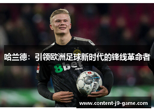 哈兰德:引领欧洲足球新时代的锋线革命者 哈兰德:引领欧洲足球新时代的锋线革命者