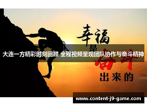 大连一方精彩时刻回顾 全程视频呈现团队协作与奋斗精神 大连一方精彩时刻回顾 全程视频呈现团队协作与奋斗精神