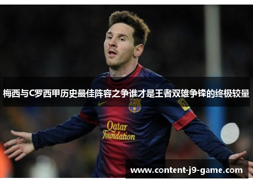 梅西与C罗西甲历史最佳阵容之争谁才是王者双雄争锋的终极较量 梅西与C罗西甲历史最佳阵容之争谁才是王者双雄争锋的终极较量