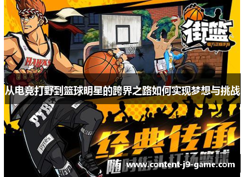 从电竞打野到篮球明星的跨界之路如何实现梦想与挑战 从电竞打野到篮球明星的跨界之路如何实现梦想与挑战
