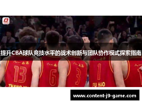 提升CBA球队竞技水平的战术创新与团队协作模式探索指南 提升CBA球队竞技水平的战术创新与团队协作模式探索指南