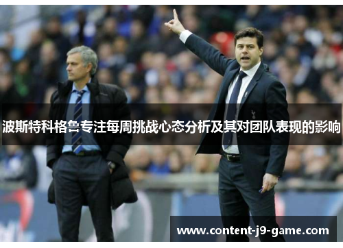 波斯特科格鲁专注每周挑战心态分析及其对团队表现的影响 波斯特科格鲁专注每周挑战心态分析及其对团队表现的影响