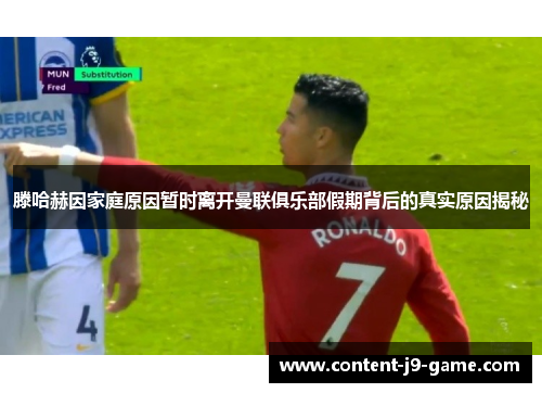 滕哈赫因家庭原因暂时离开曼联俱乐部假期背后的真实原因揭秘 滕哈赫因家庭原因暂时离开曼联俱乐部假期背后的真实原因揭秘