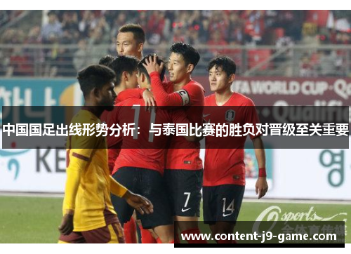 中国国足出线形势分析:与泰国比赛的胜负对晋级至关重要 中国国足出线形势分析:与泰国比赛的胜负对晋级至关重要