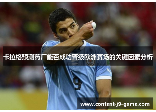卡拉格预测药厂能否成功晋级欧洲赛场的关键因素分析 卡拉格预测药厂能否成功晋级欧洲赛场的关键因素分析
