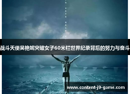 战斗天使吴艳妮突破女子60米栏世界纪录背后的努力与奋斗