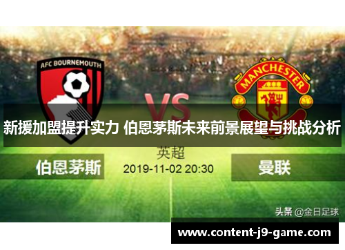 新援加盟提升实力 伯恩茅斯未来前景展望与挑战分析 新援加盟提升实力 伯恩茅斯未来前景展望与挑战分析