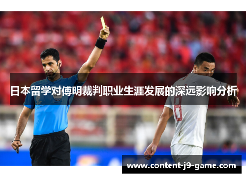 日本留学对傅明裁判职业生涯发展的深远影响分析 日本留学对傅明裁判职业生涯发展的深远影响分析