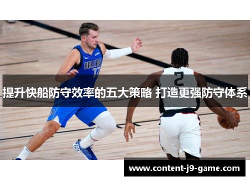 提升快船防守效率的五大策略 打造更强防守体系 提升快船防守效率的五大策略 打造更强防守体系