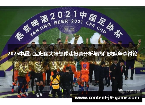 2025中超冠军归属大猜想球迷投票分析与热门球队争夺讨论 2025中超冠军归属大猜想球迷投票分析与热门球队争夺讨论