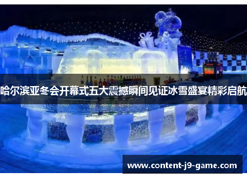 哈尔滨亚冬会开幕式五大震撼瞬间见证冰雪盛宴精彩启航 哈尔滨亚冬会开幕式五大震撼瞬间见证冰雪盛宴精彩启航