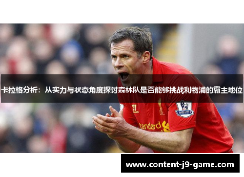 卡拉格分析:从实力与状态角度探讨森林队是否能够挑战利物浦的霸主地位 卡拉格分析:从实力与状态角度探讨森林队是否能够挑战利物浦的霸主地位