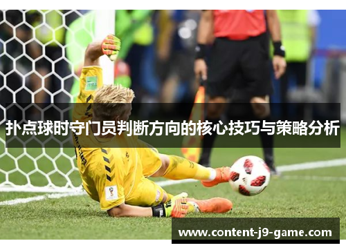 扑点球时守门员判断方向的核心技巧与策略分析 扑点球时守门员判断方向的核心技巧与策略分析