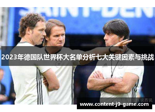 2023年德国队世界杯大名单分析七大关键因素与挑战 2023年德国队世界杯大名单分析七大关键因素与挑战