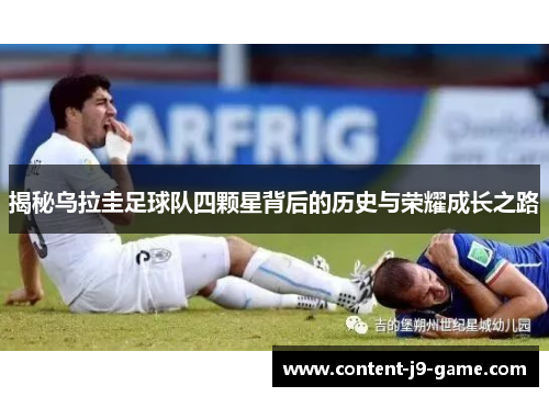 揭秘乌拉圭足球队四颗星背后的历史与荣耀成长之路 揭秘乌拉圭足球队四颗星背后的历史与荣耀成长之路