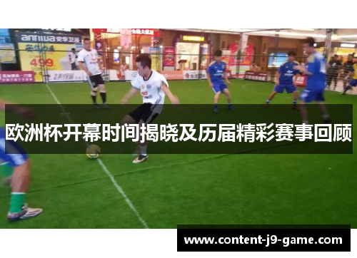 欧洲杯开幕时间揭晓及历届精彩赛事回顾 欧洲杯开幕时间揭晓及历届精彩赛事回顾