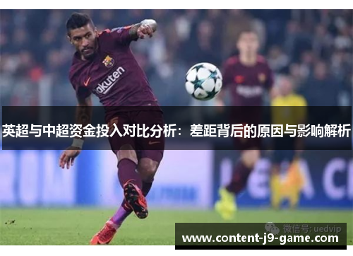 英超与中超资金投入对比分析:差距背后的原因与影响解析 英超与中超资金投入对比分析:差距背后的原因与影响解析