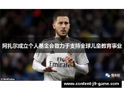 阿扎尔成立个人基金会致力于支持全球儿童教育事业 阿扎尔成立个人基金会致力于支持全球儿童教育事业