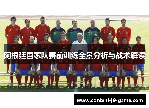 阿根廷国家队赛前训练全景分析与战术解读 阿根廷国家队赛前训练全景分析与战术解读