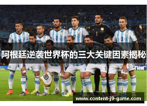 阿根廷逆袭世界杯的三大关键因素揭秘 阿根廷逆袭世界杯的三大关键因素揭秘