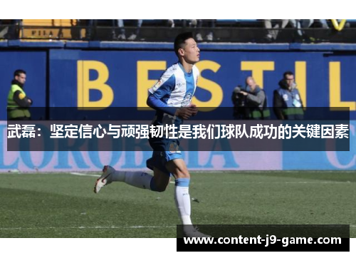 武磊:坚定信心与顽强韧性是我们球队成功的关键因素 武磊:坚定信心与顽强韧性是我们球队成功的关键因素