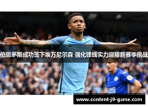 伯恩茅斯成功签下埃万尼尔森 强化锋线实力迎接新赛季挑战 伯恩茅斯成功签下埃万尼尔森 强化锋线实力迎接新赛季挑战